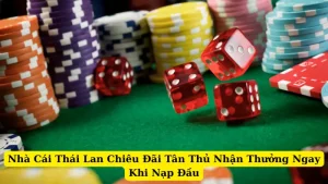Nhà Cái Thái Lan Chiêu Đãi Tân Thủ Nhận Thưởng Ngay Khi Nạp Đầu